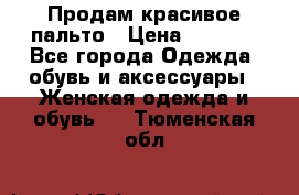 Продам красивое пальто › Цена ­ 7 000 - Все города Одежда, обувь и аксессуары » Женская одежда и обувь   . Тюменская обл.